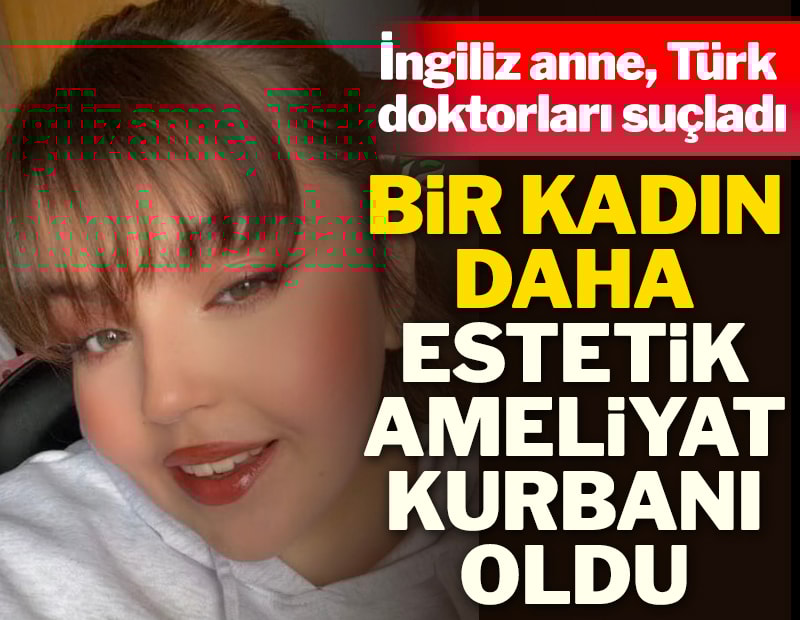 Estetik krizi büyüyor... İngiliz anneden Türk doktorlara suçlama