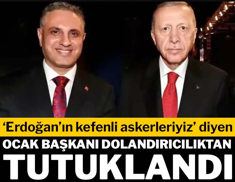 'Erdoğan'ın Kefenli Askeriyiz' diyordu.... Osmanlı Ocakları Başkanı dolandırıcılıktan tutuklandı