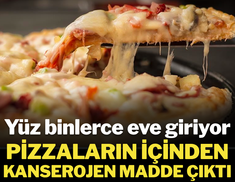 Türkiye'de yüz binlerce eve giriyor: Pizzaların içinden kanserojen madde çıktı