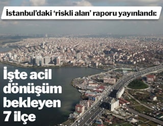 İstanbul'daki 'riskli alan' raporu yayınlandı: İşte acil dönüştürülmesi gereken 7 ilçe