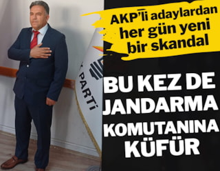 AKP’li adaydan jandarma komutanına küfür: O.... ç....