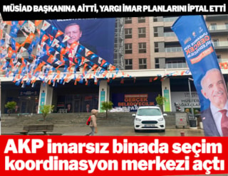 AKP imarsız binada seçim koordinasyon merkezi açtı