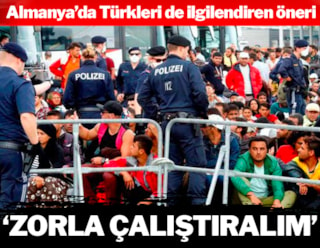 Almanya'dan Türkleri de ilgilendiren öneri: 'Zorla çalıştıralım'