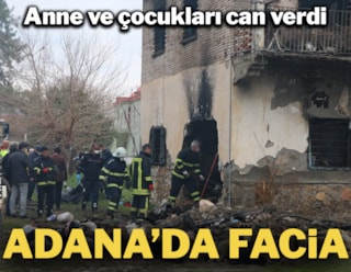 Adana'da yangın faciası: Anne ve iki çocuğu can verdi