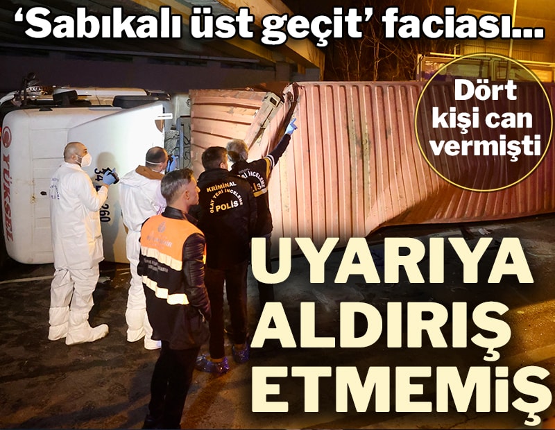 Bakırköy'de 4 kişi can vermişti... TIR şoförü uyarı işaretlerine aldırış etmemiş