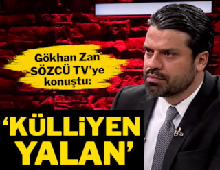 Gökhan Zan, SÖZCÜ TV'ye konuştu: Külliyen yalan