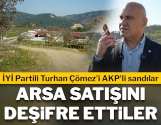Turhan Çömez’i AKP’li sandılar, arsa satışını deşifre ettiler