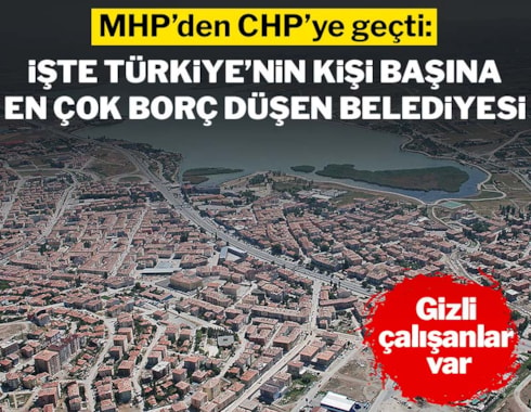 MHP'den CHP'ye geçti: Türkiye'nin kişi başına en çok borç düşen belediyesi! Gizli çalışanlar var