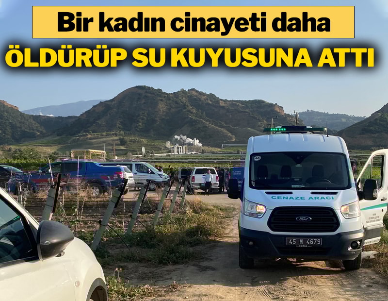 Bir vahşet daha! Genç kadını öldürüp su kuyusuna attı
