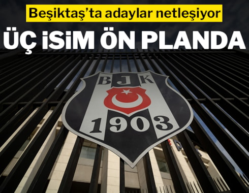 Beşiktaş'ta adaylar netleşiyor