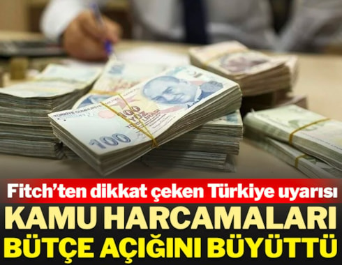 Fitch'ten Türkiye uyarısı: Kamu harcamaları bütçe açığını büyüttü