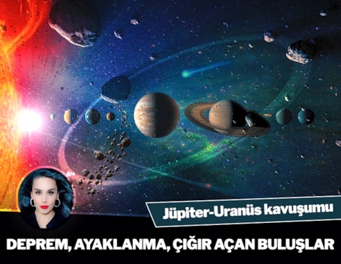 21 Nisan Jüpiter-Uranüs kavuşumu: Deprem, ayaklanma, çığır açan buluşlar