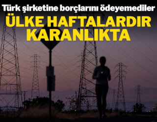 Türk şirketine borçlarını ödeyemeyen ülke haftalardır karanlıkta yaşıyor
