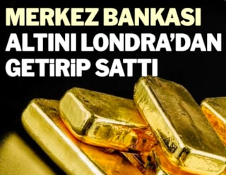 Merkez bankası  altını Londra’dan getirip sattı