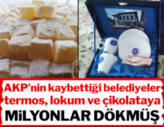 AKP’nin kaybettiği belediyeler termos lokum ve çikolataya milyonlar dökmüş