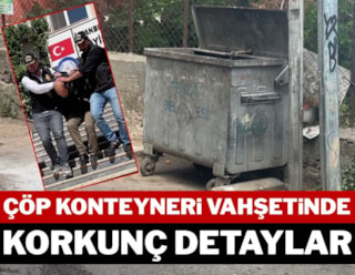 İstanbul'da çöp konteyneri vahşetinde korkunç detaylar...