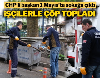 Belediye Başkanı Fuat Köse 1 Mayıs'ta işçilerle birlikte çöp topladı