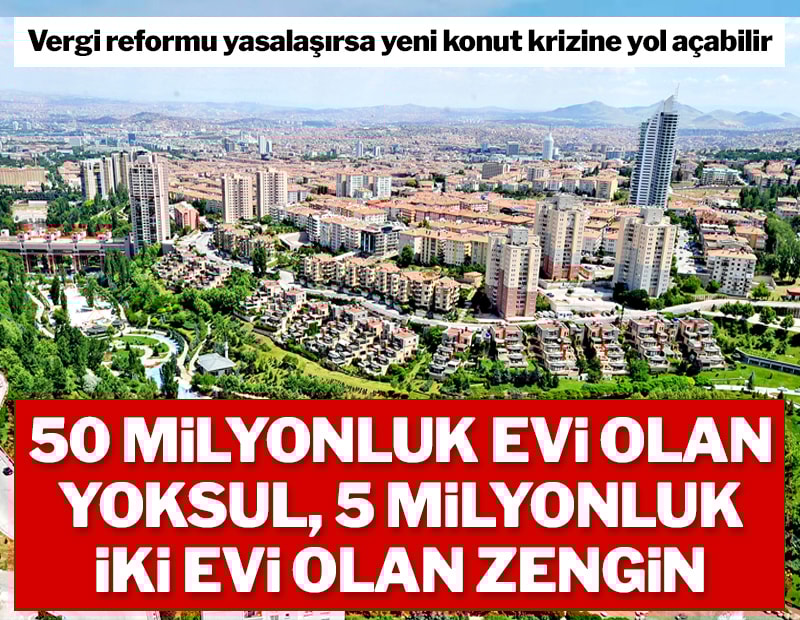 50 milyonluk evi olan yoksul, 5 milyonluk iki evi olan zengin