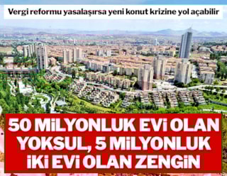 50 milyonluk evi olan yoksul, 5 milyonluk iki evi olan zengin