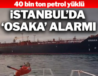 İstanbul'da alarm: 40 bin ton petrol yüklü tanker sürüklendi