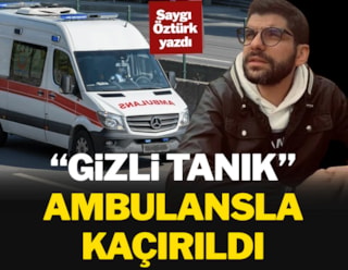 “Gizli Tanık”  ambulansla kaçırıldı