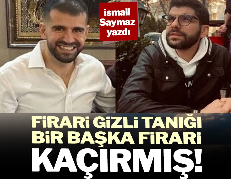 Firari gizli tanığı, bir başka firari kaçırmış!