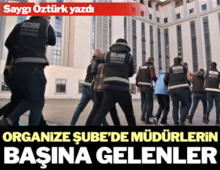 Ankara Organize Şube’nin başına gelenler