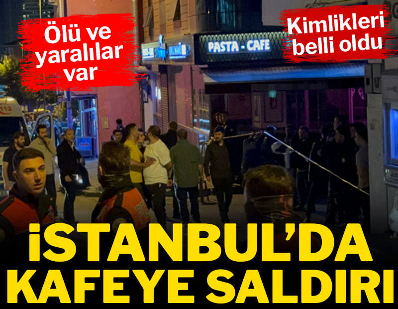 İstanbul'da kafeye silahlı saldırı: Ölü ve çok sayıda yaralı var