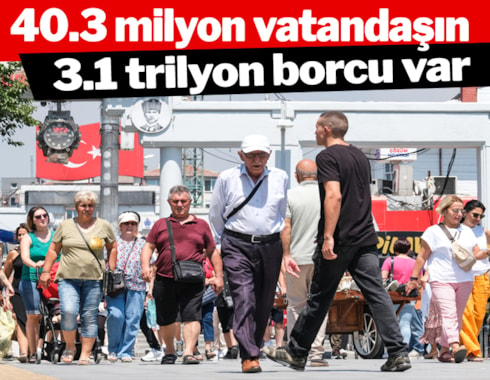 40.3 milyon vatandaşın 3,1 trilyon borcu var