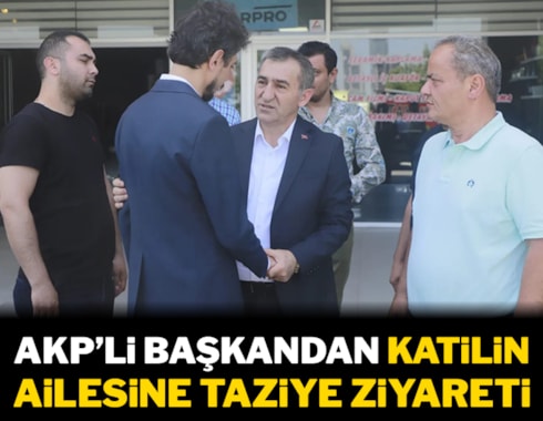AKP’li başkandan katilin ailesine taziye ziyareti