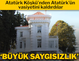 Atatürk Köşkü'nden Atatürk'ün vasiyetini kaldırdılar