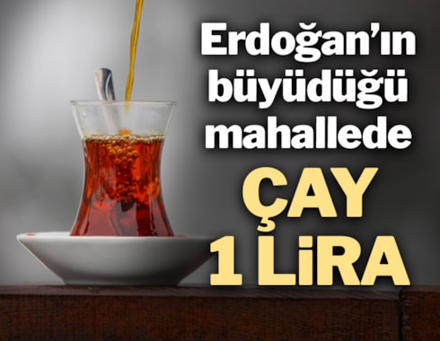 Erdoğan'ın büyüdüğü mahallede çay 1 TL
