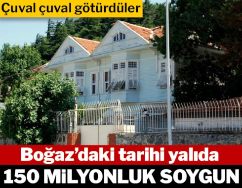 İstanbul'da yalı soygunu! Milyonları çuvala doldurdular