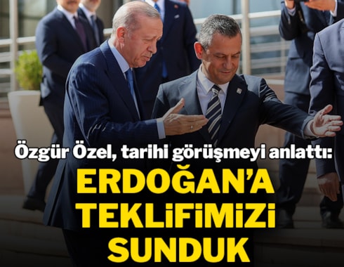 Özgür Özel: Erdoğan'a teklifimizi sunduk...