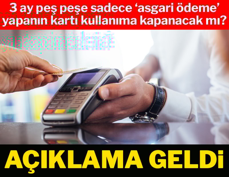 Açıklama geldi: 3 ay peş peşe sadece ‘asgari ödeme’ yapanın kartı kullanıma kapanacak mı?
