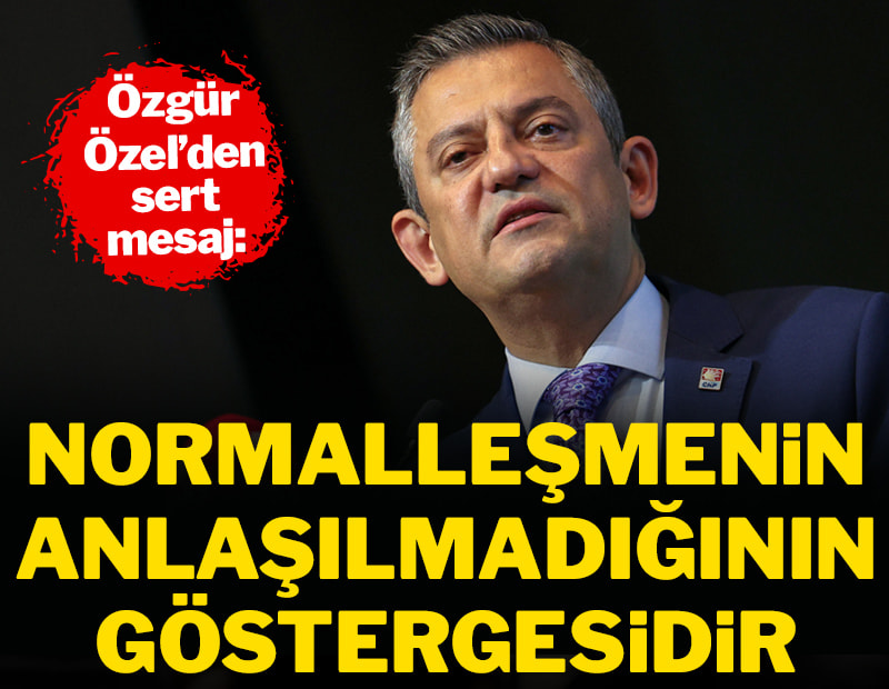 Özel'den sert mesaj: Normalleşmenin anlaşılmadığının göstergesidir