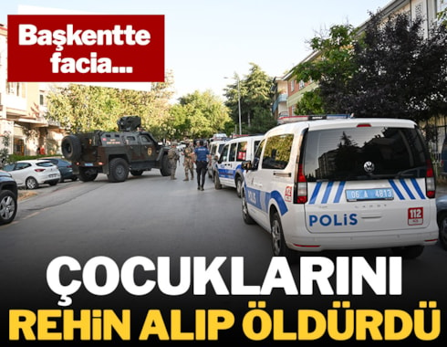Ankara'da facia: Çocuklarını rehin alıp öldürdü
