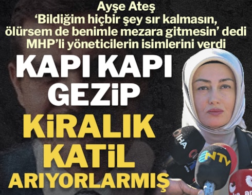 Ayşe Ateş, MHP'li yöneticilerin isimlerini verdi: Kapı kapı kiralık katil arıyorlarmış
