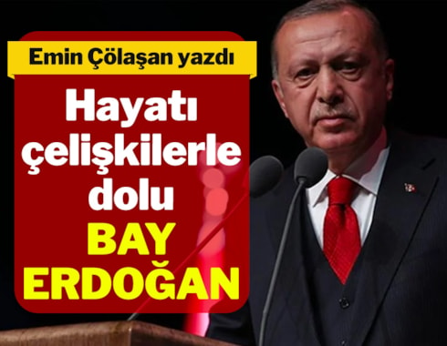 Hayatı çelişkilerle dolu Bay Erdoğan