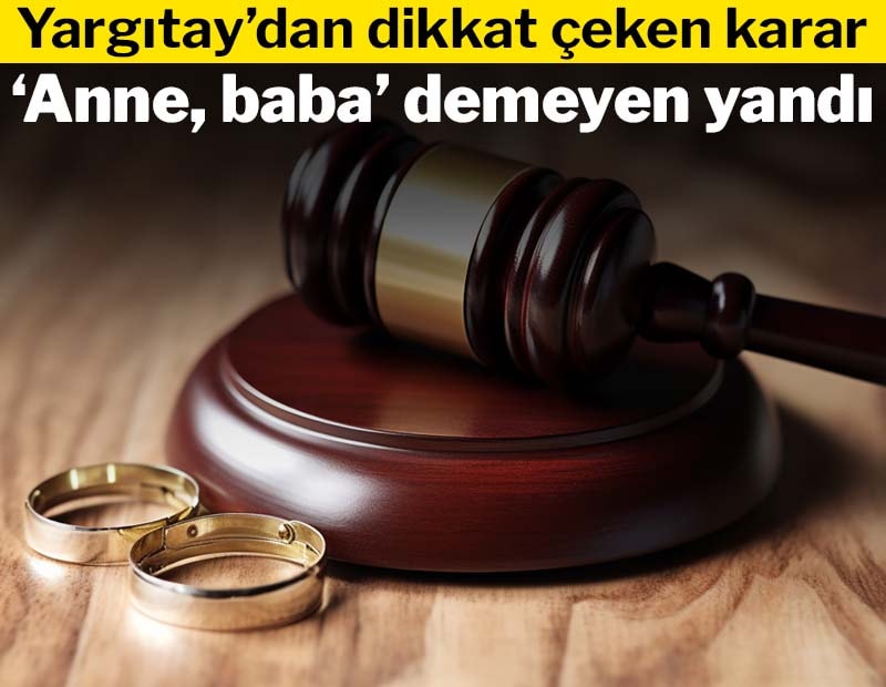 Yargıtay'dan dikkat çeken karar: 'Anne, baba' demeyen yandı!