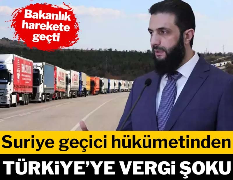 Suriye geçici hükümetinden Türkiye'ye vergi şoku! Bakanlık harekete geçti