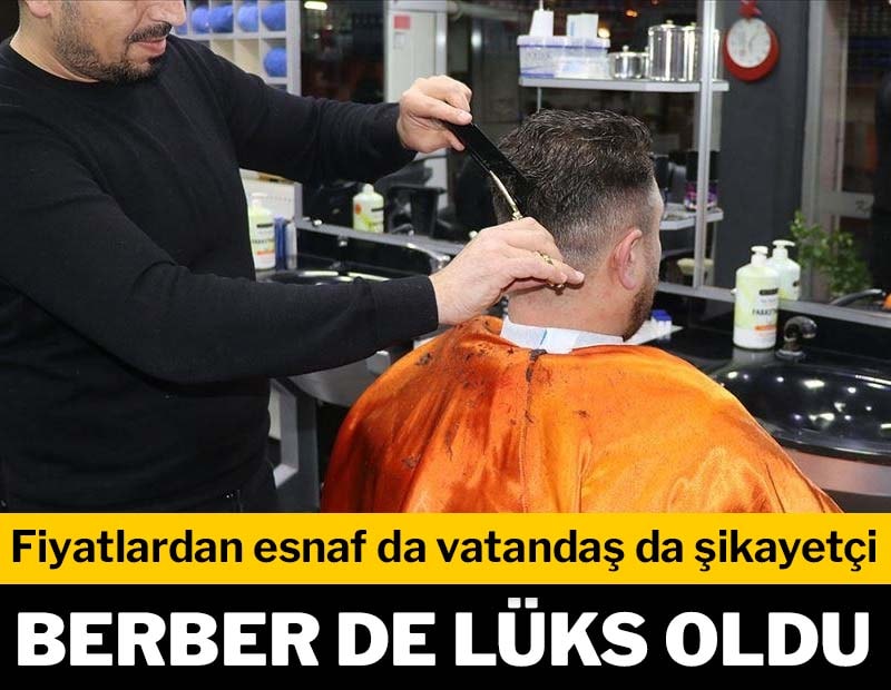 Berber de lüks oldu! Fiyatlardan esnaf da vatandaş da şikayetçi