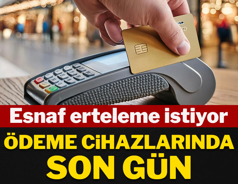 Ödeme cihazlarında son gün: Esnaf erteleme istiyor