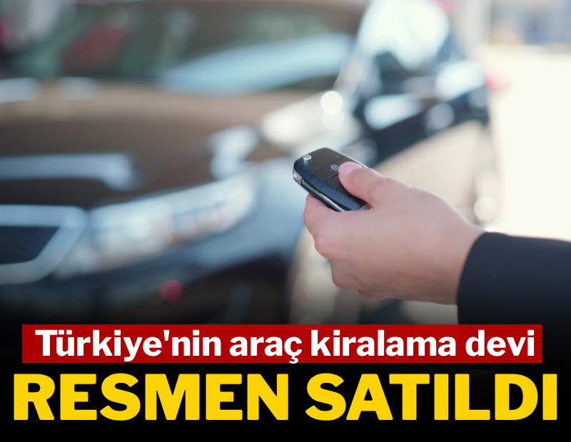 Türkiye'nin araç kiralama devi resmen satıldı