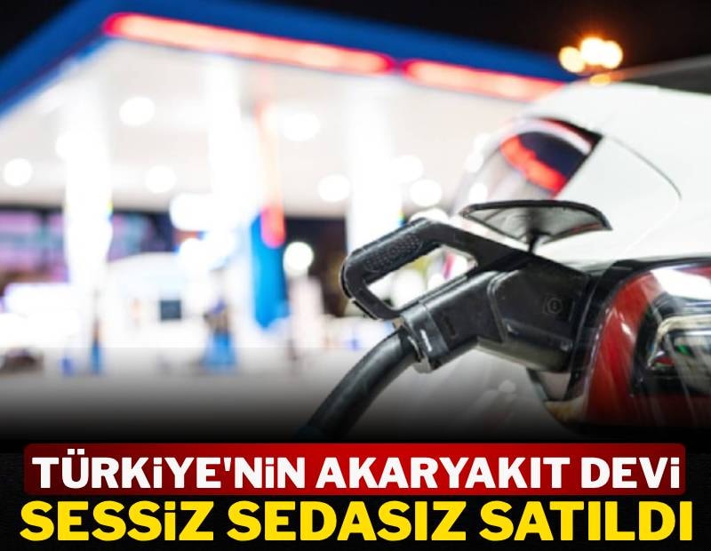 Türkiye'nin akaryakıt devi sessiz sedasız satıldı