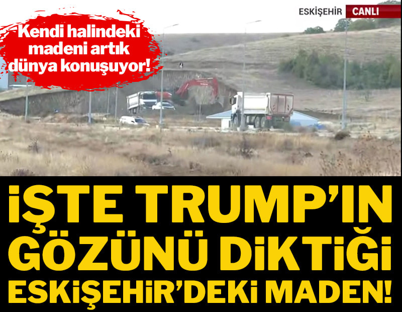 İşte Trump'ın gözünü diktiği Eskişehir'deki maden!