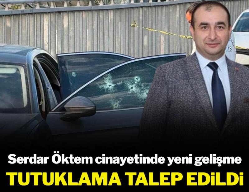 Serdar Öktem cinayeti soruşturmasında 9 kişiye tutuklama talebi