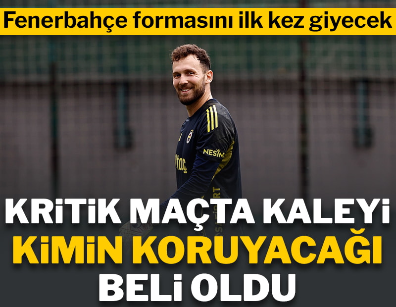 Fenerbahçe'de kritik maçta kaleyi kimin koruyacağı belli oldu