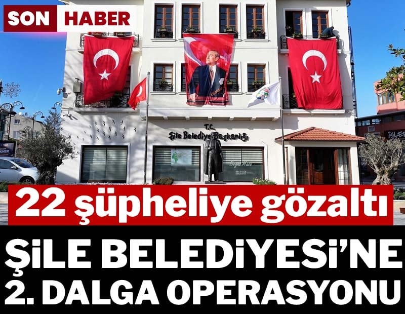 Şile Belediyesi 2. dalga operasyonu