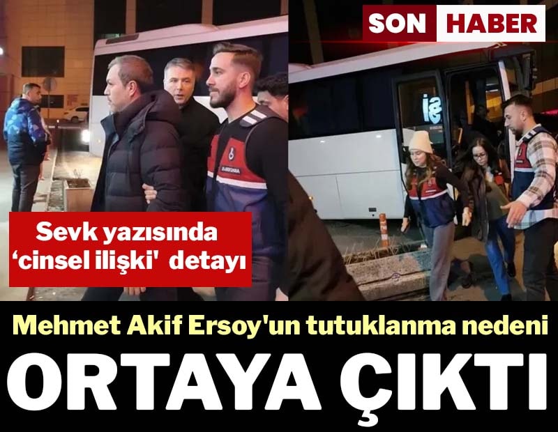 Mehmet Akif Ersoy&#x27;un tutuklanma nedeni ortaya çıktı... Sevk yazısında  ‘cinsel ilişki&#x27;  detayı